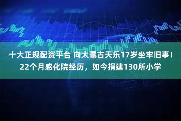 十大正规配资平台 向太曝古天乐17岁坐牢旧事！22个月感化院经历，如今捐建130所小学