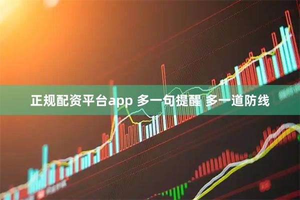 正规配资平台app 多一句提醒 多一道防线