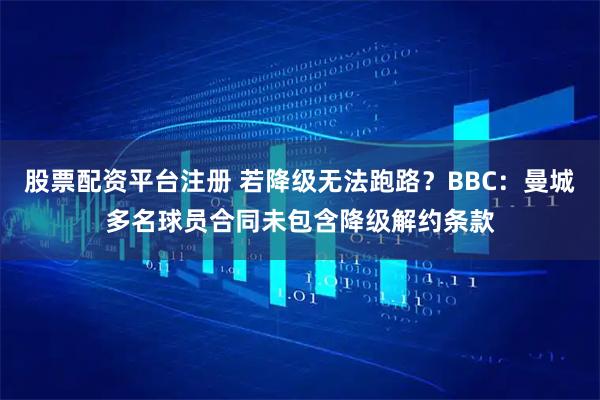 股票配资平台注册 若降级无法跑路？BBC：曼城多名球员合同未包含降级解约条款